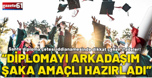 "Diplomayı arkadaşım şaka amaçlı hazırladı"