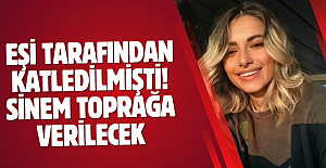 Eşi tarafından katledilmişti! Sinem toprağa verilecek