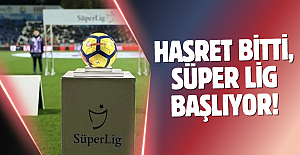 Hasret bitti, Süper Lig başlıyor!