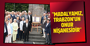 "MADALYAMIZ, TRABZON’UMUZUN ONUR NİŞANESİDİR"