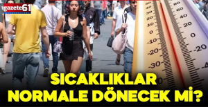 Meteoroloji tarih verdi! Sıcaklıklar normale dönecek mi?