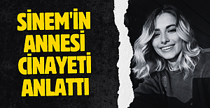 Sinem'in annesi cinayeti anlattı