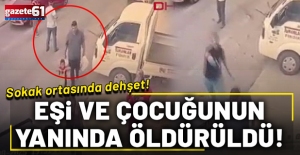 Sokak ortasında dehşet: Eşi ve çocuğunun yanında öldürüldü!