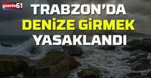 Trabzon'da denize girmek yasaklandı!