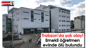 Trabzon'da emekli öğretmen evinde ölü bulundu