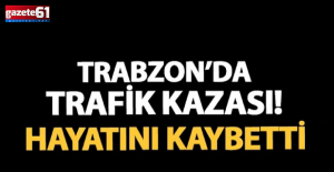 Trabzon'da o kaza ilçeyi yasa boğdu...