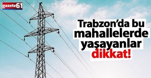 Trabzon'da o mahallelerde yaşayanlar dikkat!