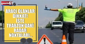 Trabzon'da radar noktaları belli oldu