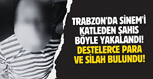 Trabzon'da Sinem'i katleden şahıs böyle yakalandı! Destelerce para ve silah bulundu!