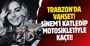 Trabzon'da vahşet! Sinem'i katledip motosikletiyle kaçtı!