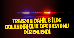 Trabzon dahil 8 ilde dolandırıcılık operasyonu düzenlendi