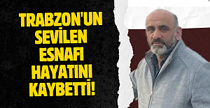 Trabzon'un sevilen esnafı hayatını kaybetti!