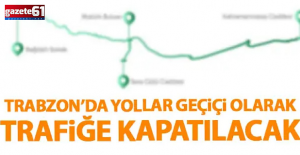 Trabzon dikkat! Bu güzergahlar trafiğe kapalı olacak...