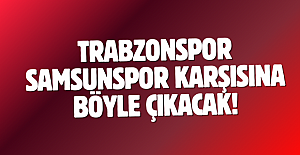 Trabzonspor Samsunspor karşısına böyle çıkacak!