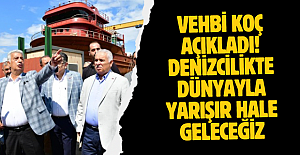 Vehbi Koç açıkladı! Denizcilikte dünyayla yarışır hale geleceğiz