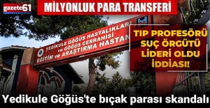 Yedikule Göğüs'te bıçak parası skandalı! Tıp profesörü suç örgütü lideri oldu iddiası!