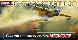 Yeşil vatanın koruyucuları: Ateş Kuşları! 19 bin 170 saat uçtular