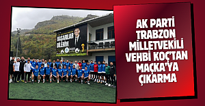 AK Parti Trabzon Milletvekili Vehbi Koç’tan Maçka’ya Çıkarma