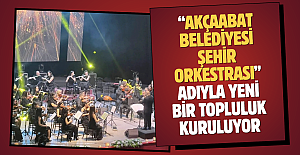 “Akçaabat Belediyesi Şehir Orkestrası” adıyla yeni bir topluluk kuruluyor
