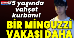 Bir Minguzzi vakası daha! 15 yaşında vahşet kurbanı!