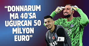 Donnarumma 40'sa Uğurcan 50 Milyon Euro...
