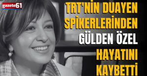TRT'nin duayen spikerlerinden Gülden Özel hayatını kaybetti