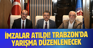 İmzalar atıldı! Trabzon'da yarışma düzenlenecek