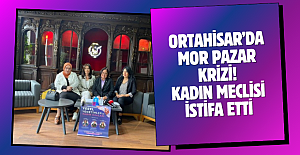 Ortahisar’da Mor Pazar krizi! Kadın meclisi istifa etti