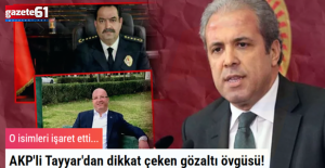 AK Partili Tayyar'dan dikkat çeken gözaltı övgüsü!