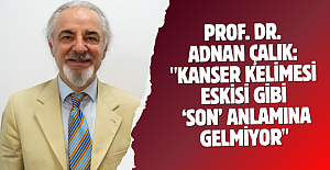 Prof. Dr. Adnan Çalık: "Kanser kelimesi eskisi gibi ‘son’ anlamına gelmiyor"