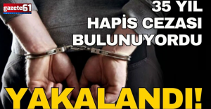Trabzon'da 35 yıl hapis cezası bulunuyordu
