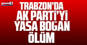 Trabzon'da AK Parti'yi yıkan ölüm...