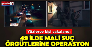 Trabzon dahil 49 ilde dev operasyon...