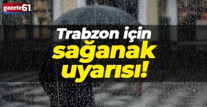Trabzon için kuvvetli sağanak uyarısı!