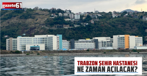 Trabzon Şehir Hastanesi'nin bitiş tarihi...