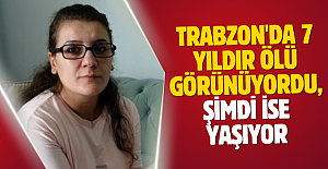 Trabzon'da 7 yıldır ölü görünüyordu, şimdi ise yaşıyor