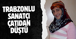Trabzonlu sanatçı Çatıdan düştü
