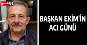 Akçaabat Belediye Başkanı Osman Nuri Ekim’in acı günü