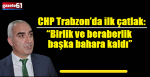CHP Trabzon’da ilk çatlak: “Birlik ve beraberlik başka bahara kaldı”