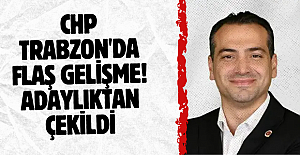 CHP Trabzon'da flaş gelişme! Adaylıktan çekildi...