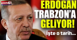 Cumhurbaşkanı Erdoğan'ın Trabzon'a ne zaman geliyor? 