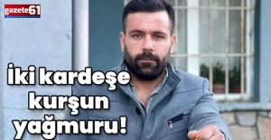 İki kardeşe kurşun yağmuru!