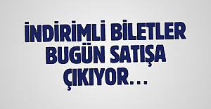 İndirimli biletler bugün satışa çıkıyor…