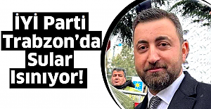 İYİ Parti Trabzon’da Sular Isınıyor!