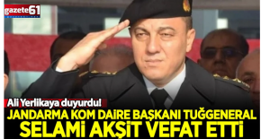 Jandarma KOM Daire Başkanı Tuğgeneral Akşit vefat etti