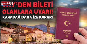Karadağ'dan Türkiye'ye vize kararı: THY bileti olanları uyardı