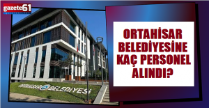 Ortahisar Belediyesine kaç personel alındı?