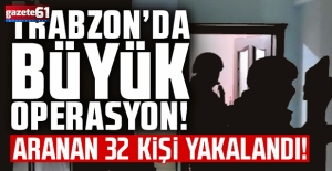 Trabzon'da aranan 32 kişi yakalandı!