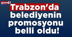 Trabzon'da belediyenin promosyonu belli oldu