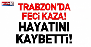 Trabzon'da feci kaza! Hayatını kaybetti